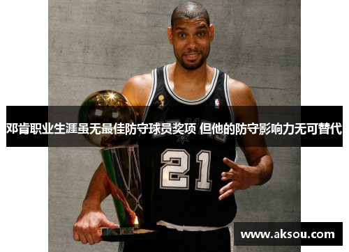 邓肯职业生涯虽无最佳防守球员奖项 但他的防守影响力无可替代