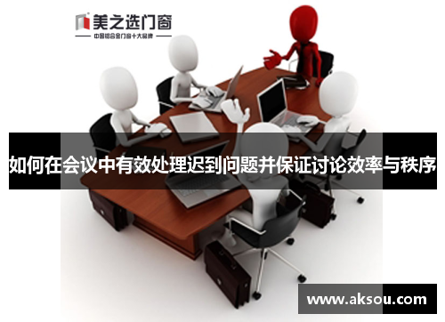 如何在会议中有效处理迟到问题并保证讨论效率与秩序