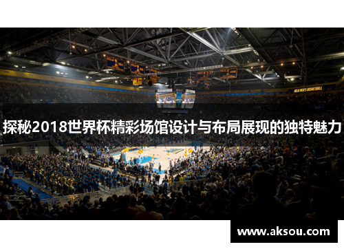 探秘2018世界杯精彩场馆设计与布局展现的独特魅力