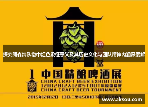 探究阿森纳队徽中红色象征意义及其历史文化与团队精神内涵深度解