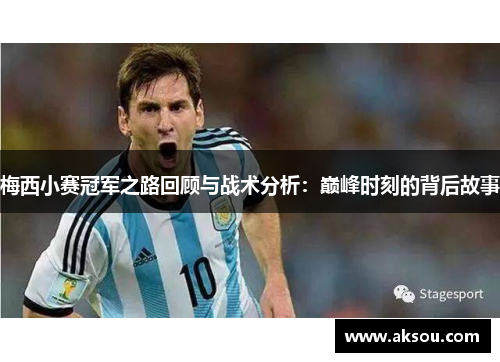 梅西小赛冠军之路回顾与战术分析:巅峰时刻的背后故事 梅西小赛冠军之路回顾与战术分析:巅峰时刻的背后故事